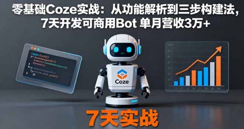 零基础Coze实战：从功能解析到三步构建法，7天开发可商用Bot 单月营收3万+-知计
