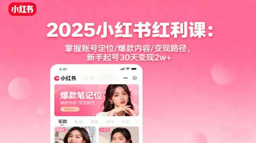 2025小红书红利课:掌握账号定位/爆款内容/变现路径,新手起号30天变现2w+