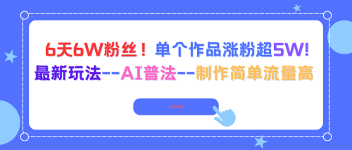 6天6W粉丝！单个作品涨粉超5W!最新玩法–AI普法–制作简单流量高