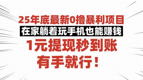 25年底最新0撸暴利项目,在家躺着玩手机也能赚钱,1元提现秒到账,有手…-知计