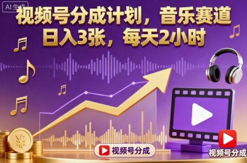 视频号分成计划，音乐赛道，日入3张，每天2小时-知计