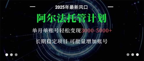 阿尔法托管计划 单账号月入3000-5000,长期稳定项目,新手小白轻松上手。-知计