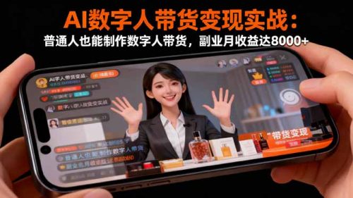 AI数字人带货变现实战:普通人也能制作数字人带货,副业月收益达8000+-知计