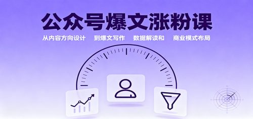 公众号爆文涨粉课：从内容方向设计到爆文写作，数据解读和商业模式布局