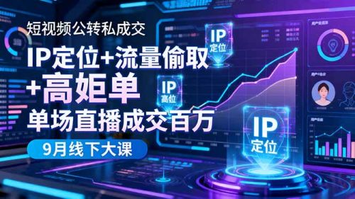 短视频公转私成交9月线下大课,IP定位+流量偷取+高客单,单场直播成交百万-知计