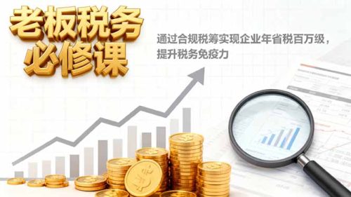 老板税务必修课,通过合规税筹实现企业年省税百万级,提升税务免疫力-知计