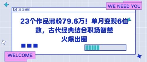 23个作品涨粉79.6W!单月变现6位数,古代经典结合职场智慧火爆出圈-知计