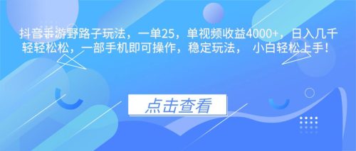 抖音手游野路子玩法，一单25，单视频收益4000+，日入几千轻轻松松，一…-知计