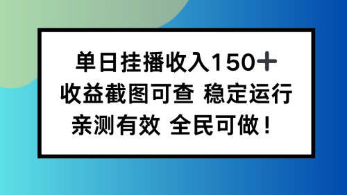 单日挂播收入150+，收益截图可查 稳定运行，全民可做!-知计