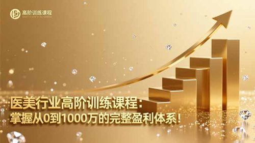 医美行业高阶训练课程：掌握从0到1000万的完整盈利体系！-知计