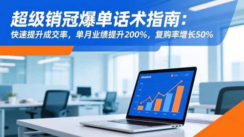 超级销冠爆单话术指南:快速提升成交率,单月业绩提升200%,复购率增长50%-知计