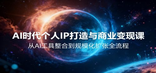AI时代个人IP打造与商业变现课，从AI工具整合到规模化扩张全流程-知计