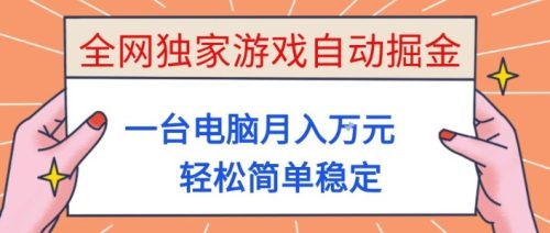 全网独家游戏自动掘金，一台电脑月入1W+，轻松简单稳定，适合新手小白【揭秘】-知计