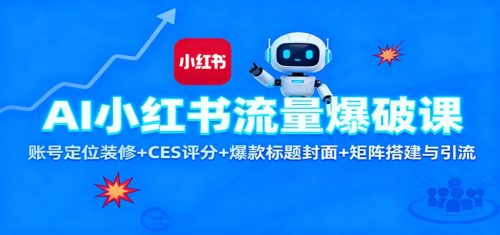 AI小红书流量爆破课：账号定位装修+CES 评分+爆款标题封面+矩阵搭建与引流-知计
