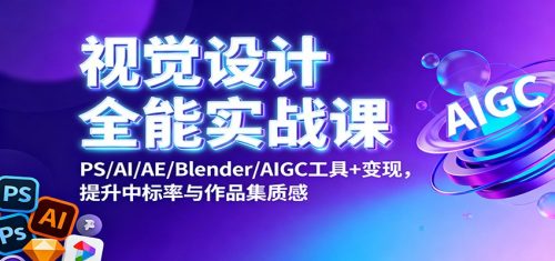 视觉设计全能实战课：PS/AI/AE/Blender/AIGC工具+变现，提升中标率与作品集质感-知计