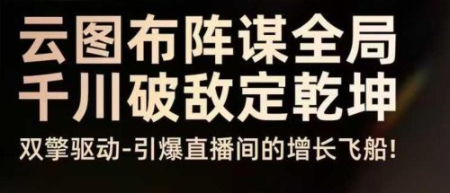云图布阵谋全局千川破敌定乾坤，双擎驱动-引爆直播间的增长飞船，8月4日线下课-知计