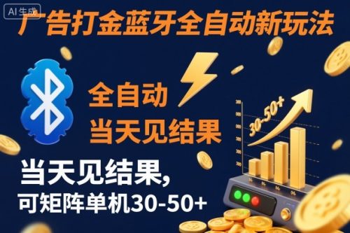 【广告打金】蓝牙全自动新玩法，当天见结果，可矩阵单机30-50+【揭秘】-知计