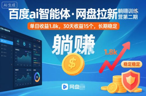 百度ai智能体·网盘拉新躺賺训练营第二期：单日收益1.8k，30天收益15个，长期稳定-知计