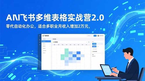AI+飞书多维表格实战营2.0:零代码自动化办公,适合多职业月收入增加2万元-知计