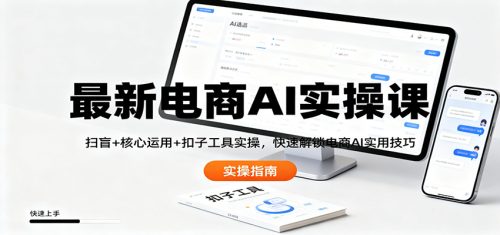 最新电商AI实操课：扫盲+核心运用+扣子工具实操，快速解锁电商AI实用技巧
