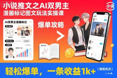 小说推文之AI双男主漫画标记图文玩法实操课,轻松爆单,一条收益1k+-知计