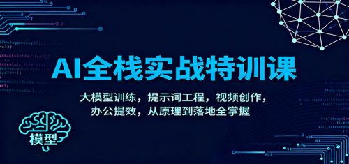 AI全栈实战特训课：大模型训练，提示词工程，视频创作，办公提效，从原理到落地全掌握-知计