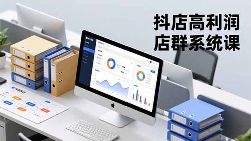 抖店高利润店群系统课，店群搭建、选品策略、运营管控，构建标准体系，矩阵月入20万+-知计