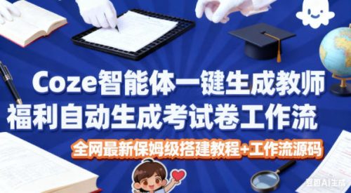 Coze智能体一键生成教师福利自动生成考试试卷工作流，全网最新保姆级搭建教程+工作流源码-知计