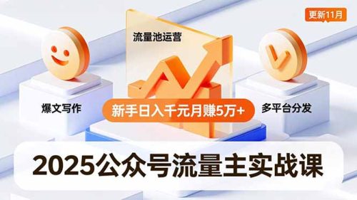 2025公众号流量主实战课，爆文写作、流量池运营、多平台分发，新手日入千元月赚5万+更新11月-知计