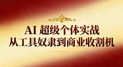 AI超级个体实战：从工具奴隶到商业收割机-知计