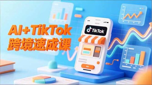 AI+TikTok跨境速成课，智能翻译、店铺定位、流程拆解，7天高效上线运营-知计