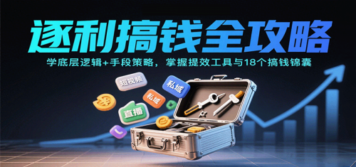 逐利搞钱全攻略:学底层逻辑+手段策略,掌握提效工具与18个搞钱锦囊(更新11月)-知计