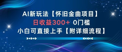 AI新玩法,怀旧金曲项目,日收益3张+,0门槛小白可直接上手【附详细流程】-知计
