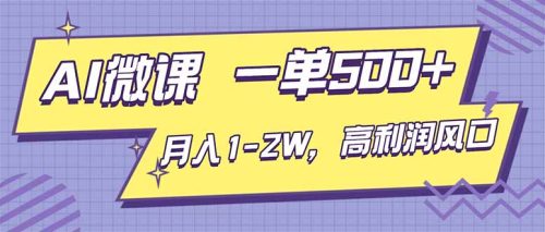 AI视频微课，一单500+，月入1-2W，高利润风口，告别换项目！-知计