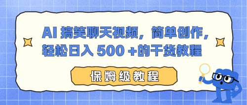 AI 搞笑聊天视频，简单创作，轻松日入 500 +的干货教程-知计