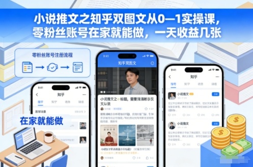 小说推文之知乎双图文从0—1实操课，零粉丝账号在家就能做，一天收益几张-知计