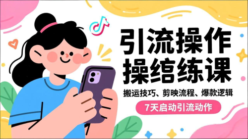 抖音引流实操跟练课,搬运技巧、剪映流程、爆款逻辑,7天启动引流动作-知计