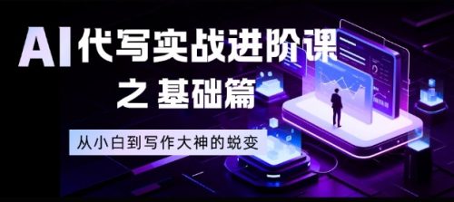 AI代写实战进阶课之基础篇，从小白到写作大神的蜕变【揭秘】-知计