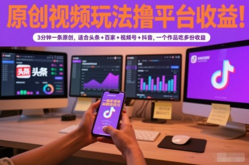 原创视频玩法撸平台收益,3分钟一条原创,适合头条+百家+视频号+抖音,一个作品吃多份收益-知计