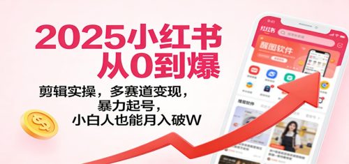 2025小红书从0到爆：剪辑实操，多赛道变现，暴力起号，零基础也能月入破W-知计