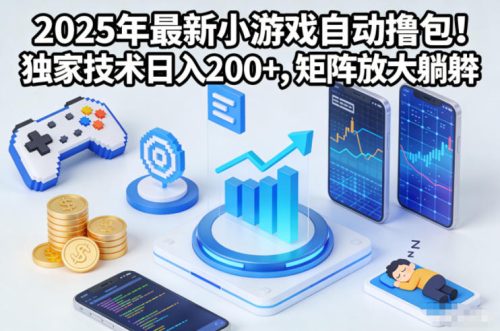 2025年最新小游戏自动撸包！独家技术日入2张+，矩阵放大躺賺【揭秘】-知计