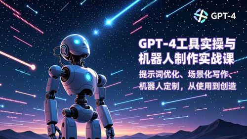 GPT-4工具实操与机器人制作实战课:提示词优化、场景化写作、机器人定制,从使用到创造-知计