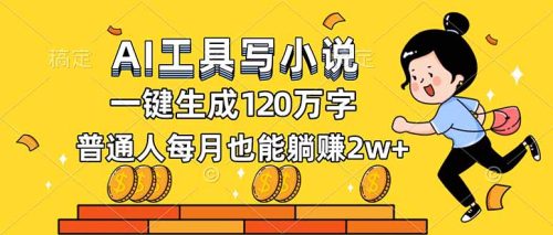 AI工具写小说,一键生成120万字,普通人每月也能躺赚2w+-知计