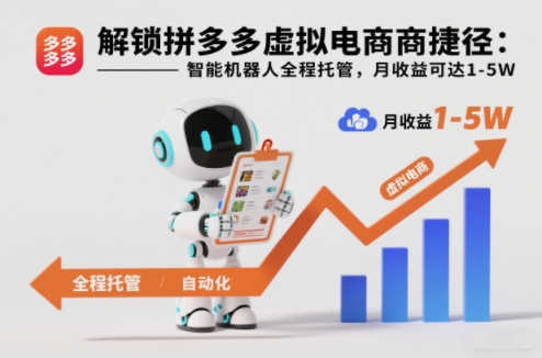 解锁拼多多虚拟电商捷径：智能机器人全程托管，月收益可达1-5W【揭秘】-知计