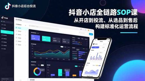 抖音小店全链路SOP课，从开店到投流、从选品到售后，构建标准化运营流程-知计