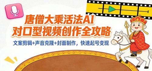 “大乘活法”AI对口型视频创作全攻略：文案剪辑+声音克隆+封面制作，快速起号变现-知计