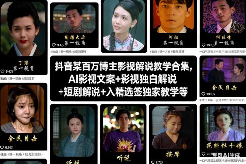 抖音某百万博主影视解说教学合集，AI影视文案+影视独白解说+短剧解说+入精选签独家教学等-知计