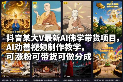 抖音某大V最新AI佛学带货项目，AI劝善视频制作教学，可涨粉可带货可做分成-知计