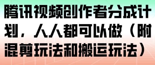 腾讯视频创作者分成计划,人人都可以做(附混剪玩法和搬运玩法)