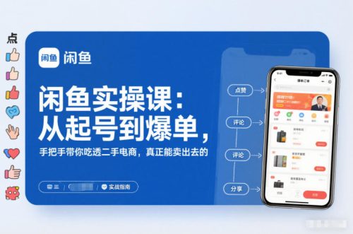 闲鱼实操课：从起号到爆单，手把手带你吃透二手电商，真正能卖出去的实战指南-知计